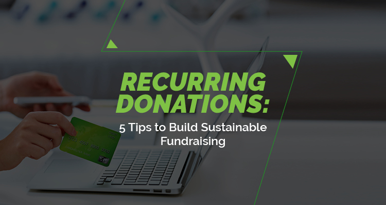 Recurring Donations: 5 Tips to Build Sustainable Fundraising